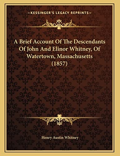 A Brief Account Of The Descendants Of John And Elinor Whitney, Of Watertown, Massachusetts (1857)