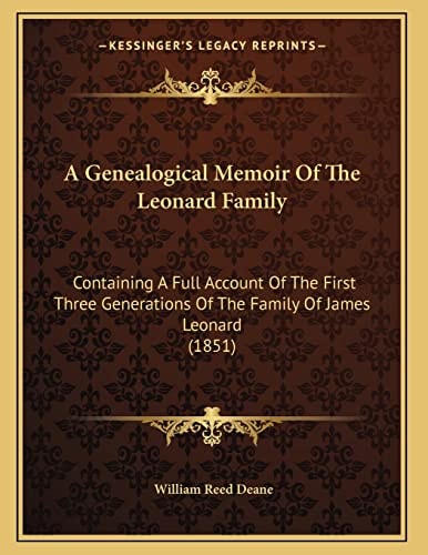 A Genealogical Memoir Of The Leonard Family: Containing A Full Account Of The First Three Generations Of The Family Of James Leonard (1851)