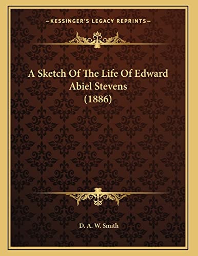 A Sketch Of The Life Of Edward Abiel Stevens (1886)