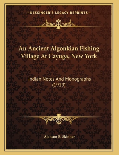 An Ancient Algonkian Fishing Village At Cayuga, New York: Indian Notes And Monographs (1919)