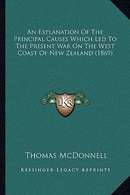An Explanation Of The Principal Causes Which Led To The Present War On The West Coast Of New Zealand (1869)