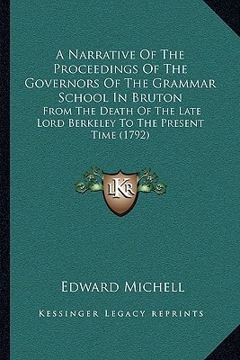A Narrative Of The Proceedings Of The Governors Of The Grammar School In Bruton: From The Death Of The Late Lord Berkeley To The Present Time (1792)
