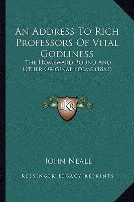 An Address To Rich Professors Of Vital Godliness: The Homeward Bound And Other Original Poems (1853)