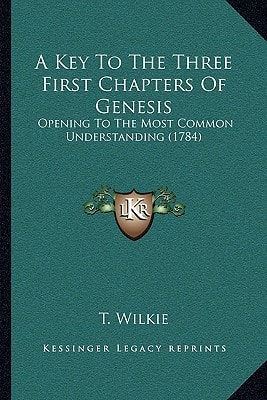 A Key To The Three First Chapters Of Genesis: Opening To The Most Common Understanding (1784)