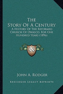 The Story Of A Century: A History Of The Reformed Church Of Owasco, For One Hundred Years (1896)