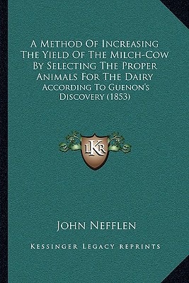 A Method Of Increasing The Yield Of The Milch-Cow By Selecting The Proper Animals For The Dairy: According To Guenon's Discovery (1853)