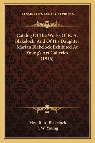 Catalog Of The Works Of R. A. Blakelock, And Of His Daughter Marian Blakelock Exhibited At Young's Art Galleries (1916)
