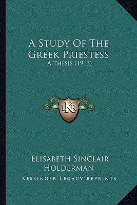 A Study Of The Greek Priestess: A Thesis (1913)