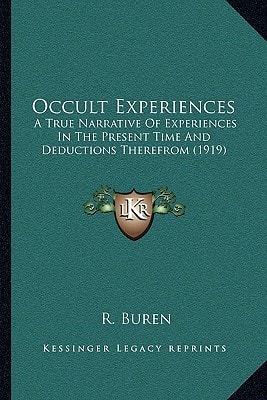 Occult Experiences: A True Narrative Of Experiences In The Present Time And Deductions Therefrom (1919)