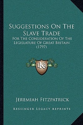 Suggestions On The Slave Trade: For The Consideration Of The Legislature Of Great Britain (1797)