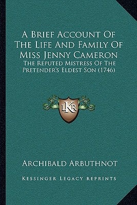 A Brief Account Of The Life And Family Of Miss Jenny Cameron: The Reputed Mistress Of The Pretender's Eldest Son (1746)