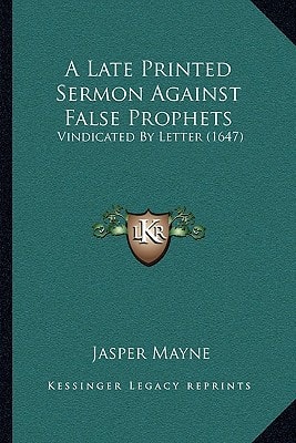 A Late Printed Sermon Against False Prophets: Vindicated By Letter (1647)