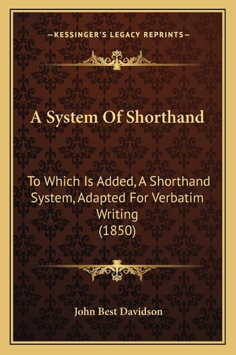 A System Of Shorthand: To Which Is Added, A Shorthand System, Adapted For Verbatim Writing (1850)
