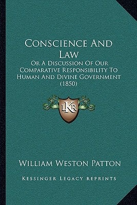 Conscience And Law: Or A Discussion Of Our Comparative Responsibility To Human And Divine Government (1850)