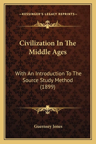 Civilization In The Middle Ages: With An Introduction To The Source Study Method (1899)