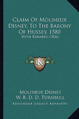 Claim Of Molineux Disney, To The Barony Of Hussey, 1580: With Remarks (1836)
