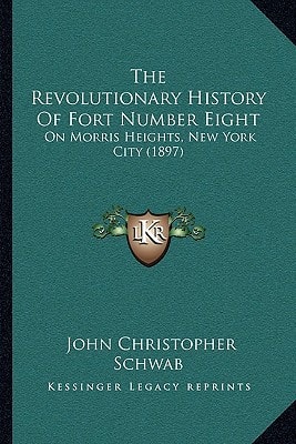 The Revolutionary History Of Fort Number Eight: On Morris Heights, New York City (1897)