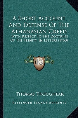 A Short Account And Defense Of The Athanasian Creed: With Respect To The Doctrine Of The Trinity, In Letters (1760)