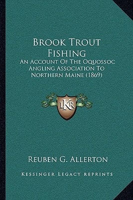 Brook Trout Fishing: An Account of the Oquossoc Angling Association to Northern Maine (1869)