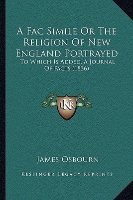 A Fac Simile Or The Religion Of New England Portrayed: To Which Is Added, A Journal Of Facts (1836)