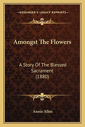 Amongst The Flowers: A Story Of The Blessed Sacrament (1880)