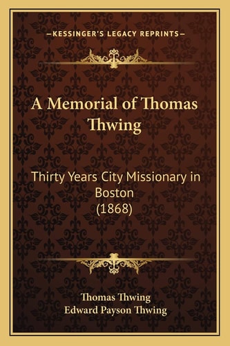 A Memorial of Thomas Thwing: Thirty Years City Missionary in Boston (1868)
