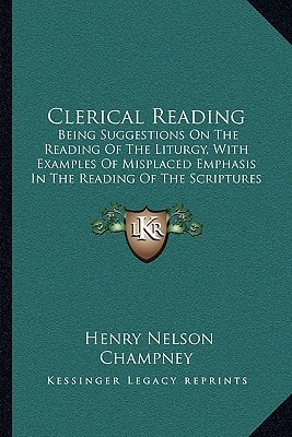 Clerical Reading: Being Suggestions On The Reading Of The Liturgy, With Examples Of Misplaced Emphasis In The Reading Of The Scriptures (1859)