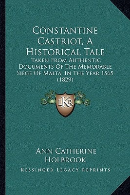 Constantine Castriot, A Historical Tale: Taken From Authentic Documents Of The Memorable Siege Of Malta, In The Year 1565 (1829)