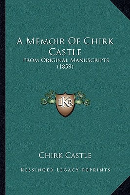 A Memoir Of Chirk Castle: From Original Manuscripts (1859)