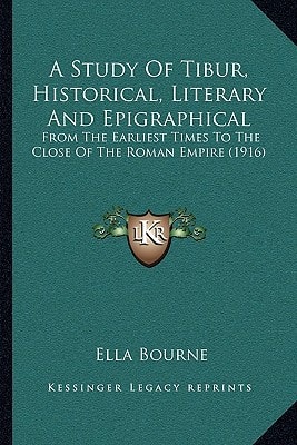 A Study Of Tibur, Historical, Literary And Epigraphical: From The Earliest Times To The Close Of The Roman Empire (1916)