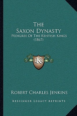 The Saxon Dynasty: Pedigree Of The Kentish Kings (1867)