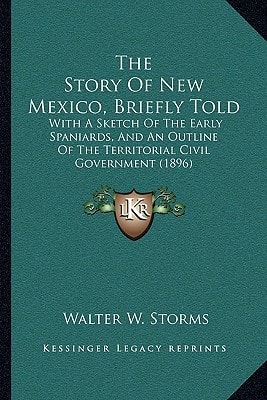 The Story Of New Mexico, Briefly Told: With A Sketch Of The Early Spaniards, And An Outline Of The Territorial Civil Government (1896)