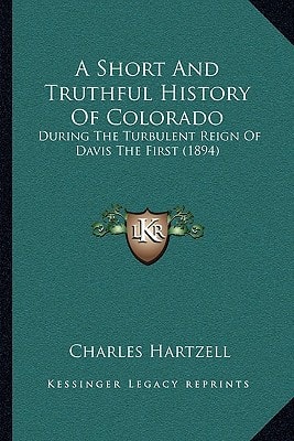 A Short And Truthful History Of Colorado: During The Turbulent Reign Of Davis The First (1894)