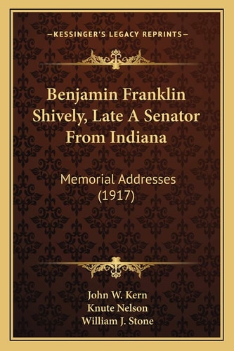 Benjamin Franklin Shively, Late A Senator From Indiana: Memorial Addresses (1917)