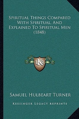 Spiritual Things Compared With Spiritual, And Explained To Spiritual Men (1848)