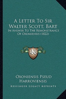 A Letter To Sir Walter Scott, Bart: In Answer To The Remonstrance Of Oxomiensis (1822)