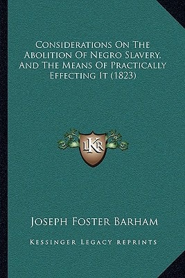 Considerations On The Abolition Of Negro Slavery, And The Means Of Practically Effecting It (1823)