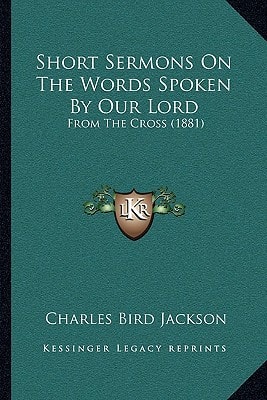 Short Sermons On The Words Spoken By Our Lord: From The Cross (1881)