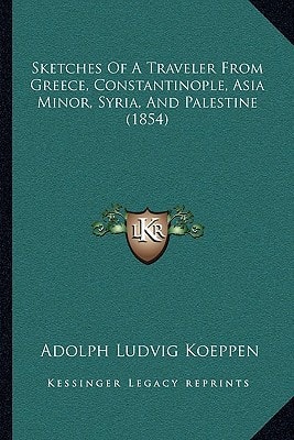 Sketches Of A Traveler From Greece, Constantinople, Asia Minor, Syria, And Palestine (1854)