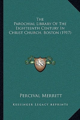 The Parochial Library Of The Eighteenth Century In Christ Church, Boston (1917)