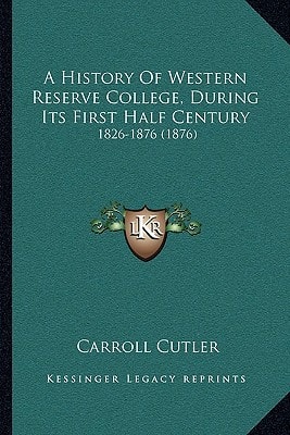 A History Of Western Reserve College, During Its First Half Century: 1826-1876 (1876)
