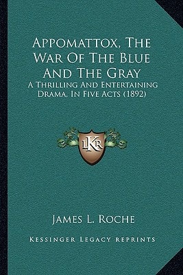 Appomattox, The War Of The Blue And The Gray: A Thrilling And Entertaining Drama, In Five Acts (1892)
