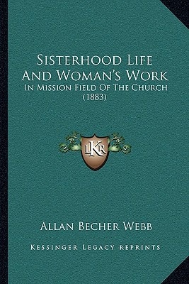 Sisterhood Life And Woman's Work: In Mission Field Of The Church (1883)
