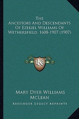 The Ancestors And Descendants Of Ezekiel Williams Of Wethersfield, 1608-1907 (1907)
