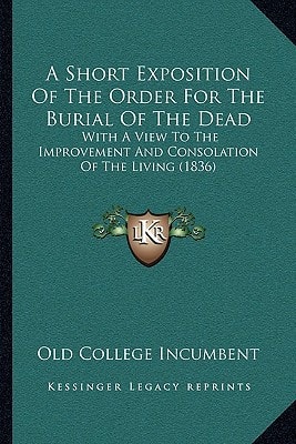 A Short Exposition Of The Order For The Burial Of The Dead: With A View To The Improvement And Consolation Of The Living (1836)