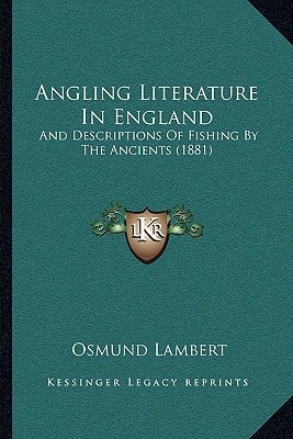 Angling Literature In England: And Descriptions Of Fishing By The Ancients (1881)