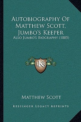 Autobiography Of Matthew Scott, Jumbo's Keeper: Also Jumbo's Biography (1885)