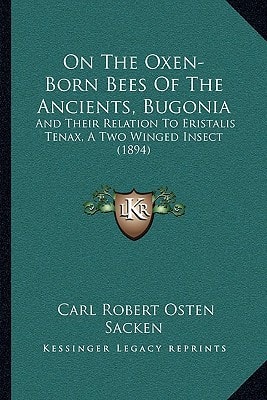 On The Oxen-Born Bees Of The Ancients, Bugonia: And Their Relation To Eristalis Tenax, A Two Winged Insect (1894)
