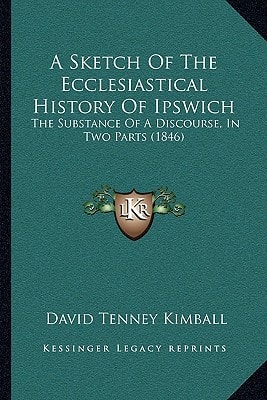 A Sketch Of The Ecclesiastical History Of Ipswich: The Substance Of A Discourse, In Two Parts (1846)