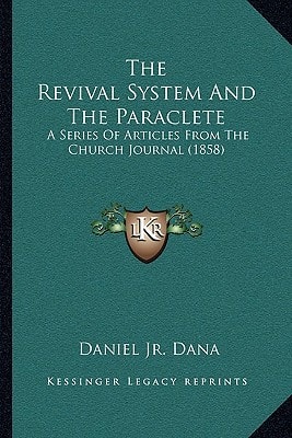 The Revival System And The Paraclete: A Series Of Articles From The Church Journal (1858)